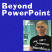 Beyond PowerPoint